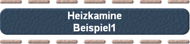 Heizkamine
Beispiel1