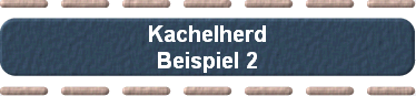 Kachelherd
Beispiel 2