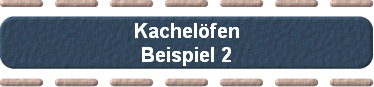 Kachelfen
Beispiel 2