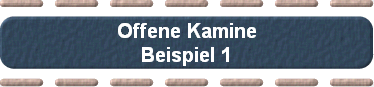 Offene Kamine
Beispiel 1