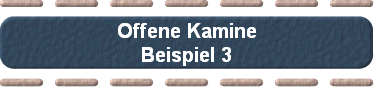 Offene Kamine
Beispiel 3