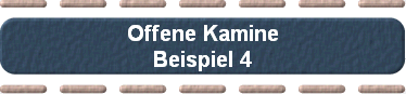 Offene Kamine
Beispiel 4